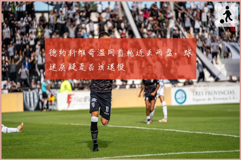 德约科维奇温网首轮连丢两盘，球迷质疑是否该退役