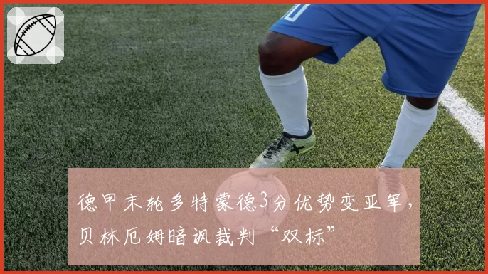 德甲末轮多特蒙德3分优势变亚军，贝林厄姆暗讽裁判“双标”