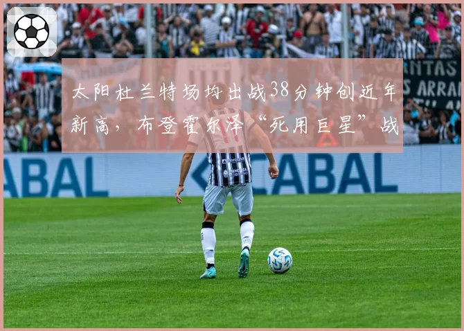 太阳杜兰特场均出战38分钟创近年新高，布登霍尔泽“死用巨星”战术被批饮鸩止渴