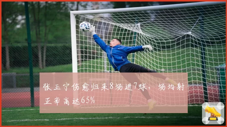 张玉宁伤愈归来8场进7球，场均射正率高达65%